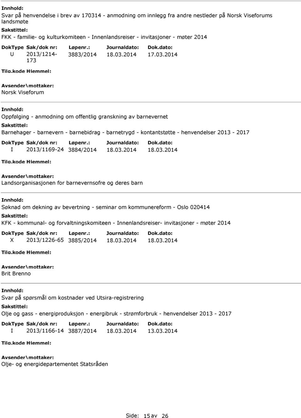 : 3883/2014 Norsk Viseforum Oppfølging - anmodning om offentlig granskning av barnevernet Barnehager - barnevern - barnebidrag - barnetrygd - kontantstøtte - henvendelser 2013-2017 2013/1169-24