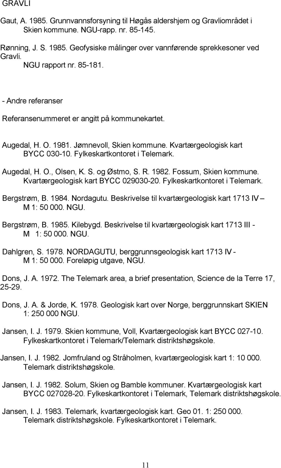 Fylkeskartkontoret i Telemark. Augedal, H. O., Olsen, K. S. og Østmo, S. R. 1982. Fossum, Skien kommune. Kvartærgeologisk kart BYCC 029030-20. Fylkeskartkontoret i Telemark. Bergstrøm, B. 1984.