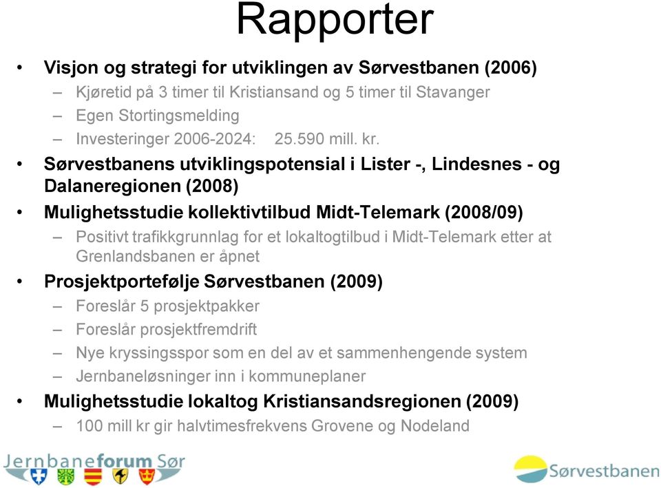 Sørvestbanens utviklingspotensial i Lister -, Lindesnes - og Dalaneregionen (2008) Mulighetsstudie kollektivtilbud Midt-Telemark (2008/09) Positivt trafikkgrunnlag for et