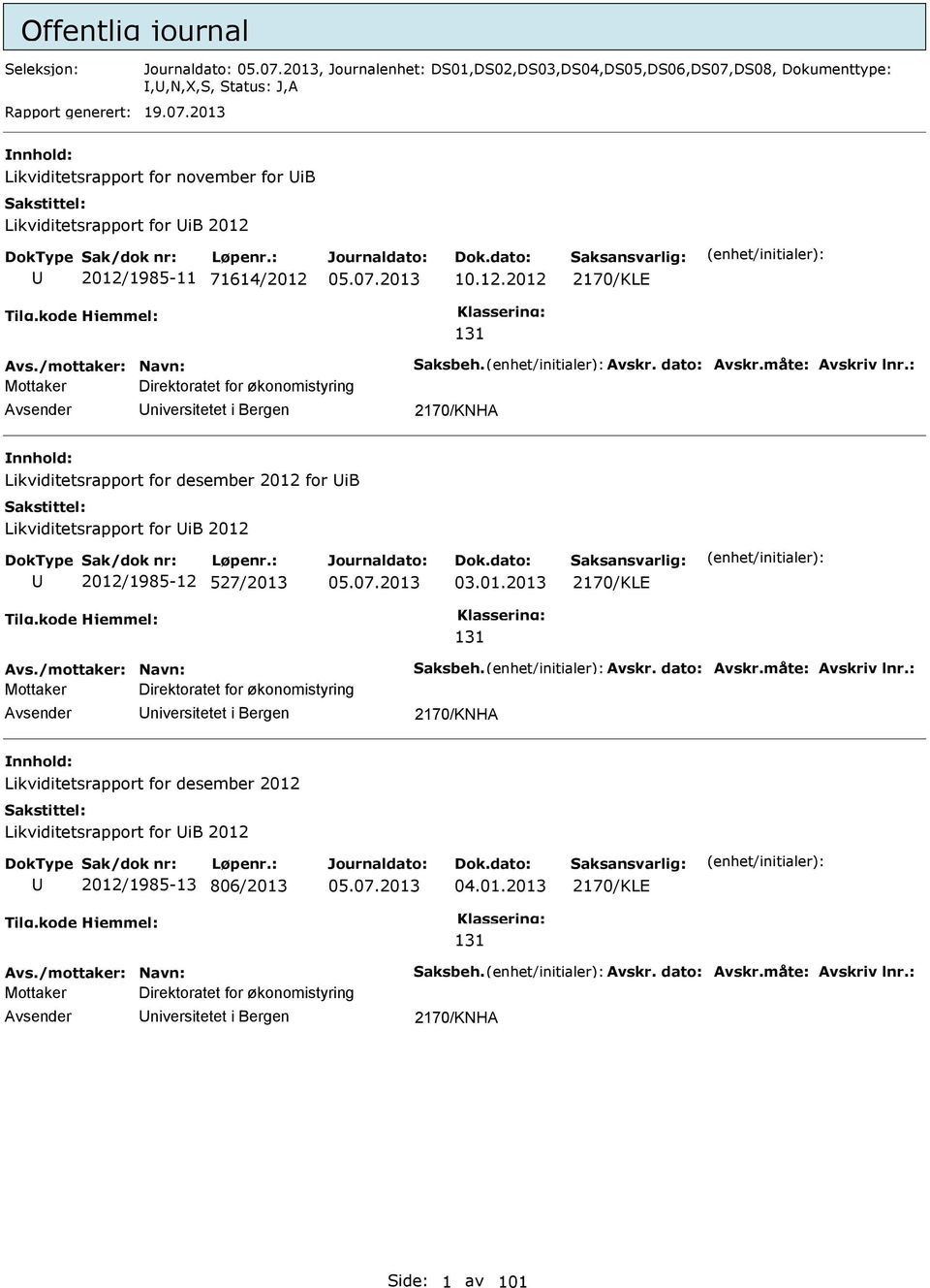 : Mottaker Direktoratet for økonomistyring niversitetet i Bergen 2170/KNHA Likviditetsrapport for desember 2012 for ib Likviditetsrapport for ib 2012 2012/1985-12 527/2013 03.01.2013 2170/KLE 131 Avs.