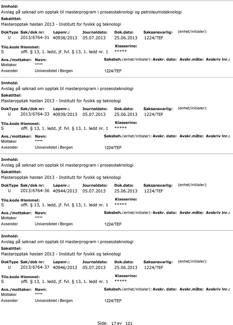 : Mottaker niversitetet i Bergen 1224/TEF Avslag på søknad om opptak til masterprogram i prosessteknologi Masteropptak høsten 2013 - nstitutt for fysikk og teknologi 2013/6764-33 40939/2013 25.06.