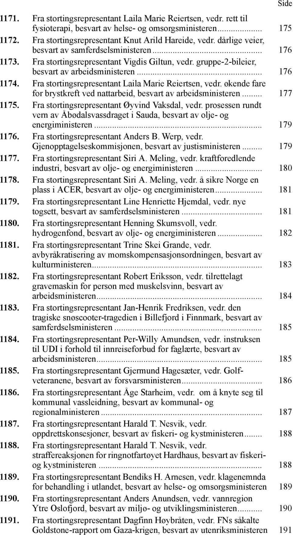 Fra stortingsrepresentant Laila Marie Reiertsen, vedr. økende fare for brystkreft ved nattarbeid, besvart av arbeidsministeren... 177 1175. Fra stortingsrepresentant Øyvind Vaksdal, vedr.