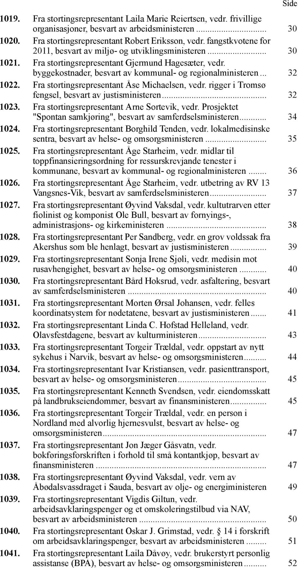 Fra stortingsrepresentant Åse Michaelsen, vedr. rigger i Tromsø fengsel, besvart av justisministeren... 32 1023. Fra stortingsrepresentant Arne Sortevik, vedr.