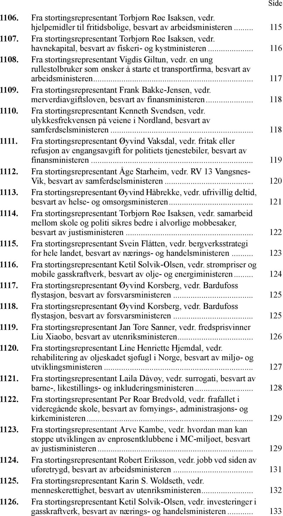 Fra stortingsrepresentant Frank Bakke-Jensen, vedr. merverdiavgiftsloven, besvart av finansministeren... 118 1110. Fra stortingsrepresentant Kenneth Svendsen, vedr.