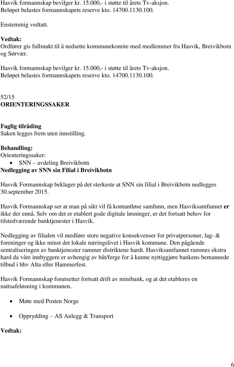 Orienteringssaker: SNN avdeling Breivikbotn Nedlegging av SNN sin Filial i Breivikbotn Hasvik Formannskap beklager på det sterkeste at SNN sin filial i Breivikbotn nedlegges 30.september 2015.