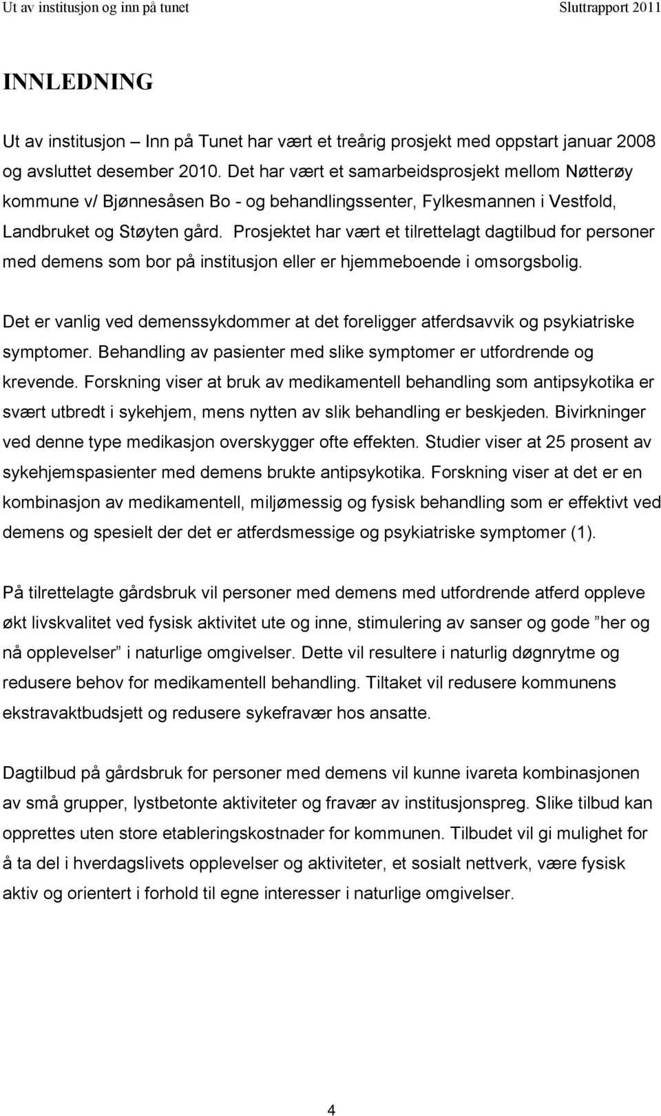 Prosjektet har vært et tilrettelagt dagtilbud for personer med demens som bor på institusjon eller er hjemmeboende i omsorgsbolig.