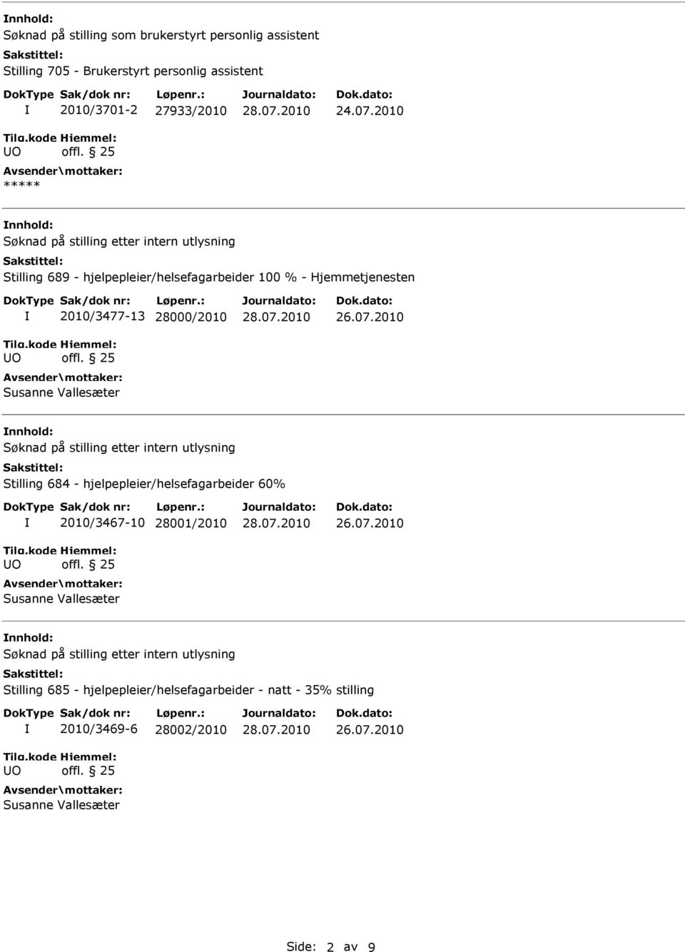 Vallesæter nnhold: Søknad på stilling etter intern utlysning Stilling 684 - hjelpepleier/helsefagarbeider 60% 2010/3467-10 28001/2010 Susanne Vallesæter