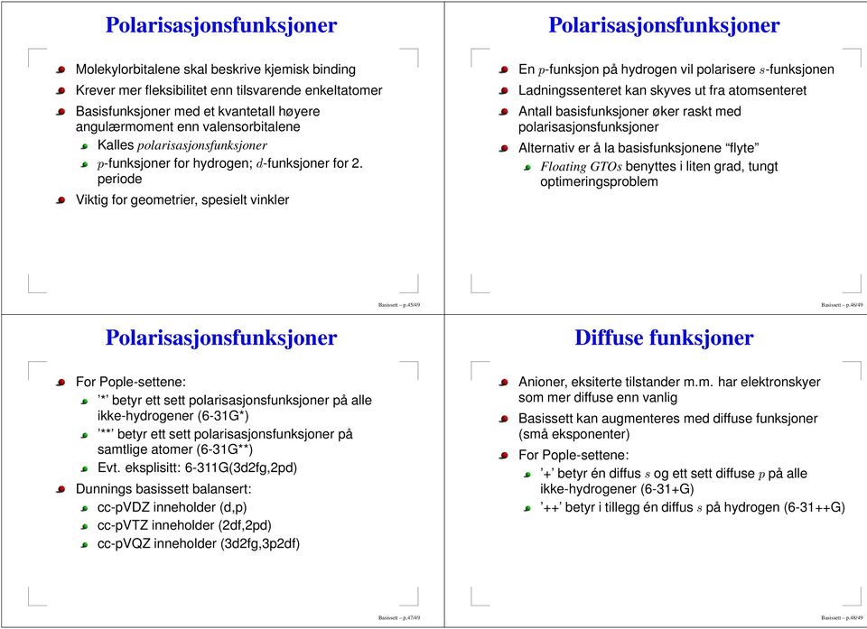 periode Viktig for geometrier, spesielt vinkler En Polarisasjonsfunksjoner -funksjon på hydrogen vil polarisere -funksjonen Ladningssenteret kan skyves ut fra atomsenteret Antall basisfunksjoner øker