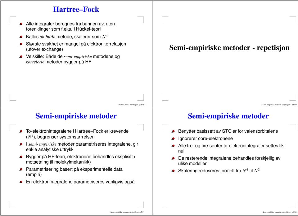 Semi-empiriske metoder - repetisjon Semi-empiriske metoder To-elektronintegralene i Hartree Fock er krevende ( ), begrenser systemstørrelsen Hartree Fock - repetisjon p.