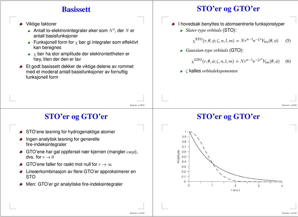 atomsentrerte funksjonstyper Slater-type orbitals (STO): Gaussian-type orbitals (GTO): kalles orbitaleksponenten (5) (6) STO er og GTO er p.29/49 STO er og GTO er p.