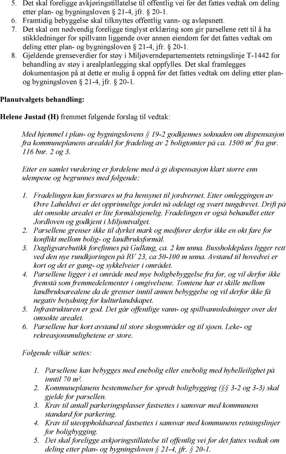 Det skal om nødvendig foreligge tinglyst erklæring som gir parsellene rett til å ha stikkledninger for spillvann liggende over annen eiendom før det fattes vedtak om deling etter plan- og