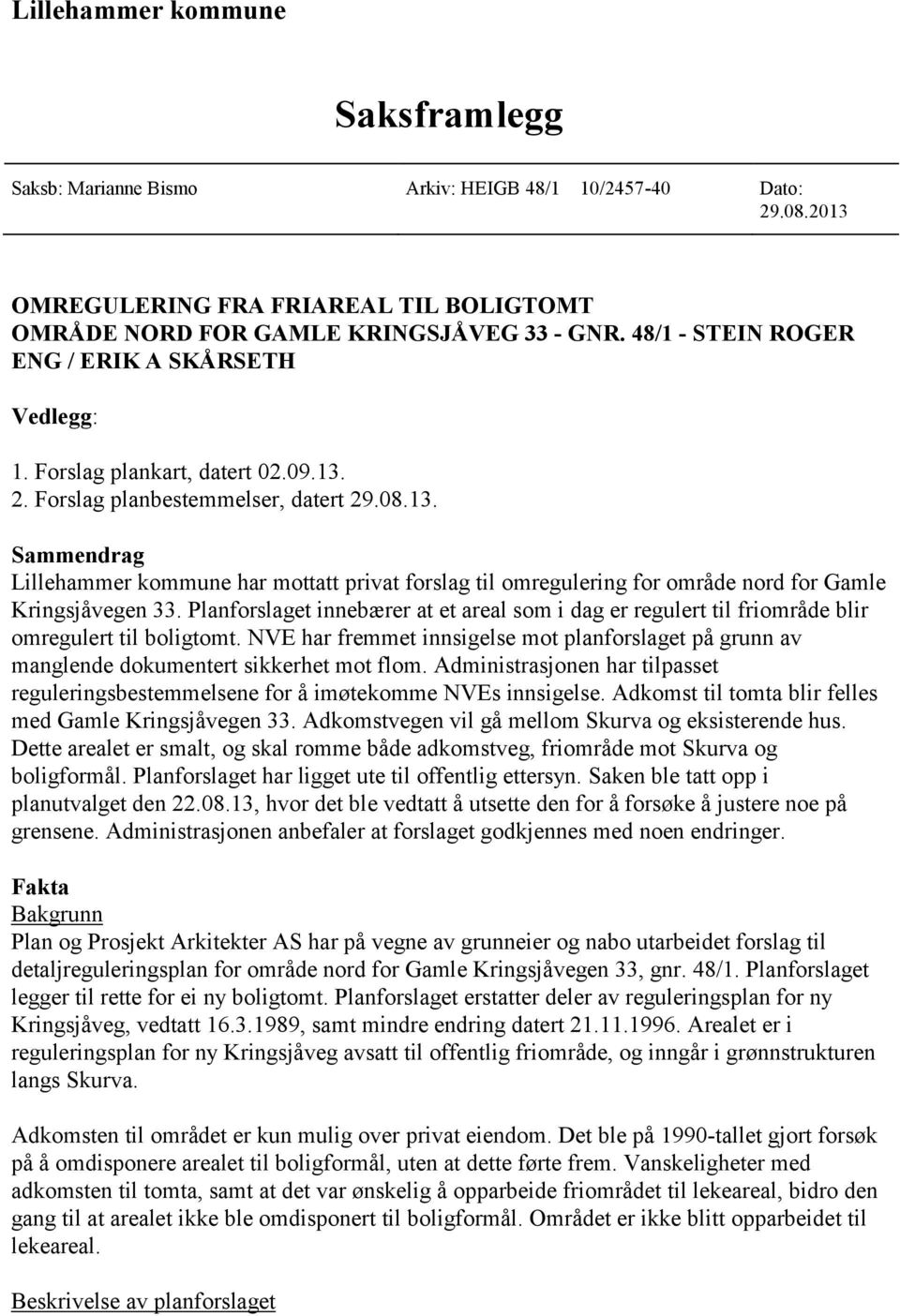 2. Forslag planbestemmelser, datert 29.08.13. Sammendrag Lillehammer kommune har mottatt privat forslag til omregulering for område nord for Gamle Kringsjåvegen 33.