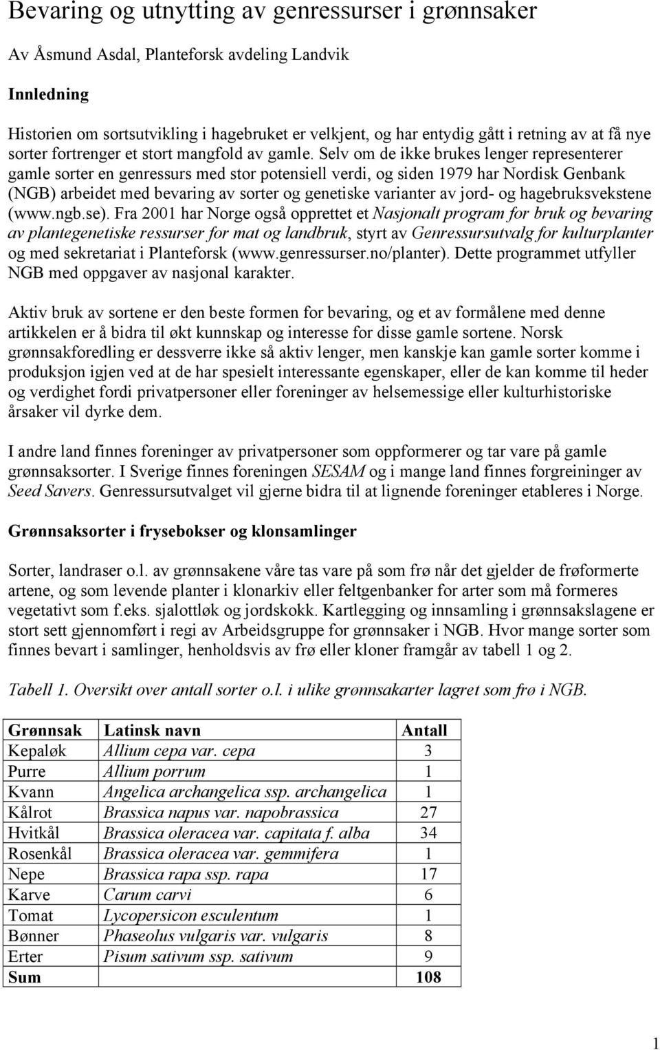 Selv om de ikke brukes lenger representerer gamle sorter en genressurs med stor potensiell verdi, og siden 1979 har Nordisk Genbank (NGB) arbeidet med bevaring av sorter og genetiske varianter av