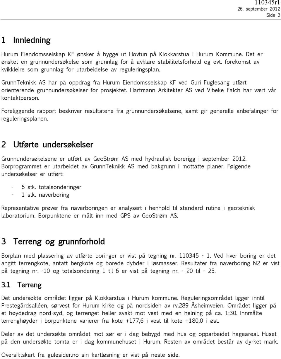 GrunnTeknikk AS har på oppdrag fra Hurum Eiendomsselskap KF ved Guri Fuglesang utført orienterende grunnundersøkelser for prosjektet.