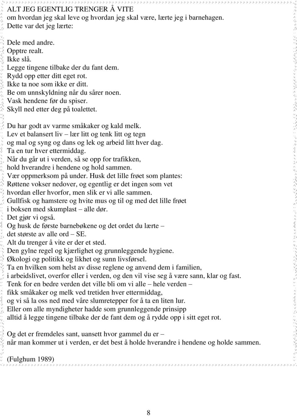 Du har godt av varme småkaker og kald melk. Lev et balansert liv lær litt og tenk litt og tegn og mal og syng og dans og lek og arbeid litt hver dag. Ta en tur hver ettermiddag.