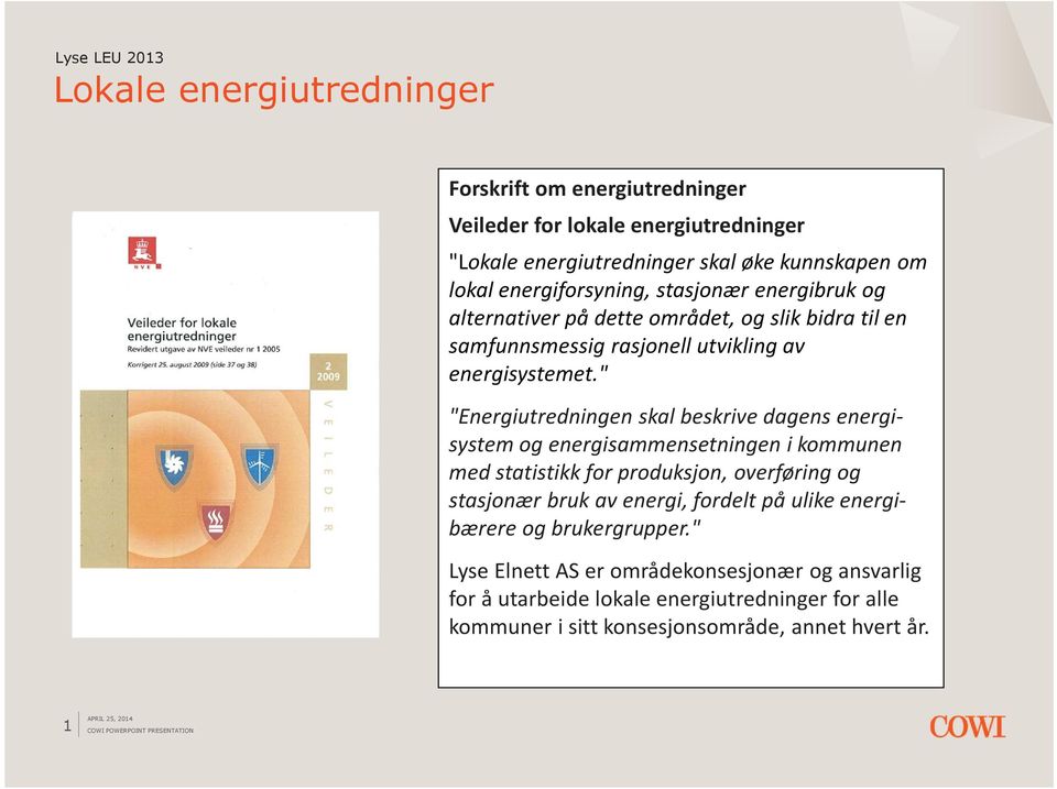 " "Energiutredningen skal beskrive dagens energisystemog energisammensetningen i kommunen med statistikk for produksjon, overføring og stasjonær bruk av energi,