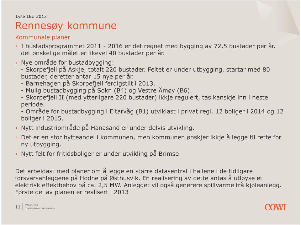 - Barnehagen på Skorpefjell ferdigstilt i 2013. - Mulig bustadbygging på Sokn (B4) og Vestre Åmøy (B6). - Skorpefjell II (med ytterligare 220 bustader) ikkje regulert, tas kanskje inn i neste periode.