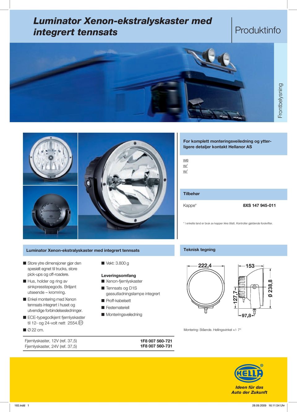 Luminator Xenon-ekstralyskaster med integrert tennsats Teknisk tegning Store ytre dimensjoner gjør den spesielt egnet til trucks, store pick-ups og off-roadere.