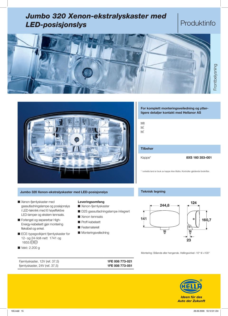 Jumbo 320 Xenon-ekstralyskaster med LED-posisjonslys Teknisk tegning Xenon-fjernlyskaster med gassutladningslampe og posisjonslys i LED-teknikk med 6 høyeffektive LED-lamper og ekstern tennsats.