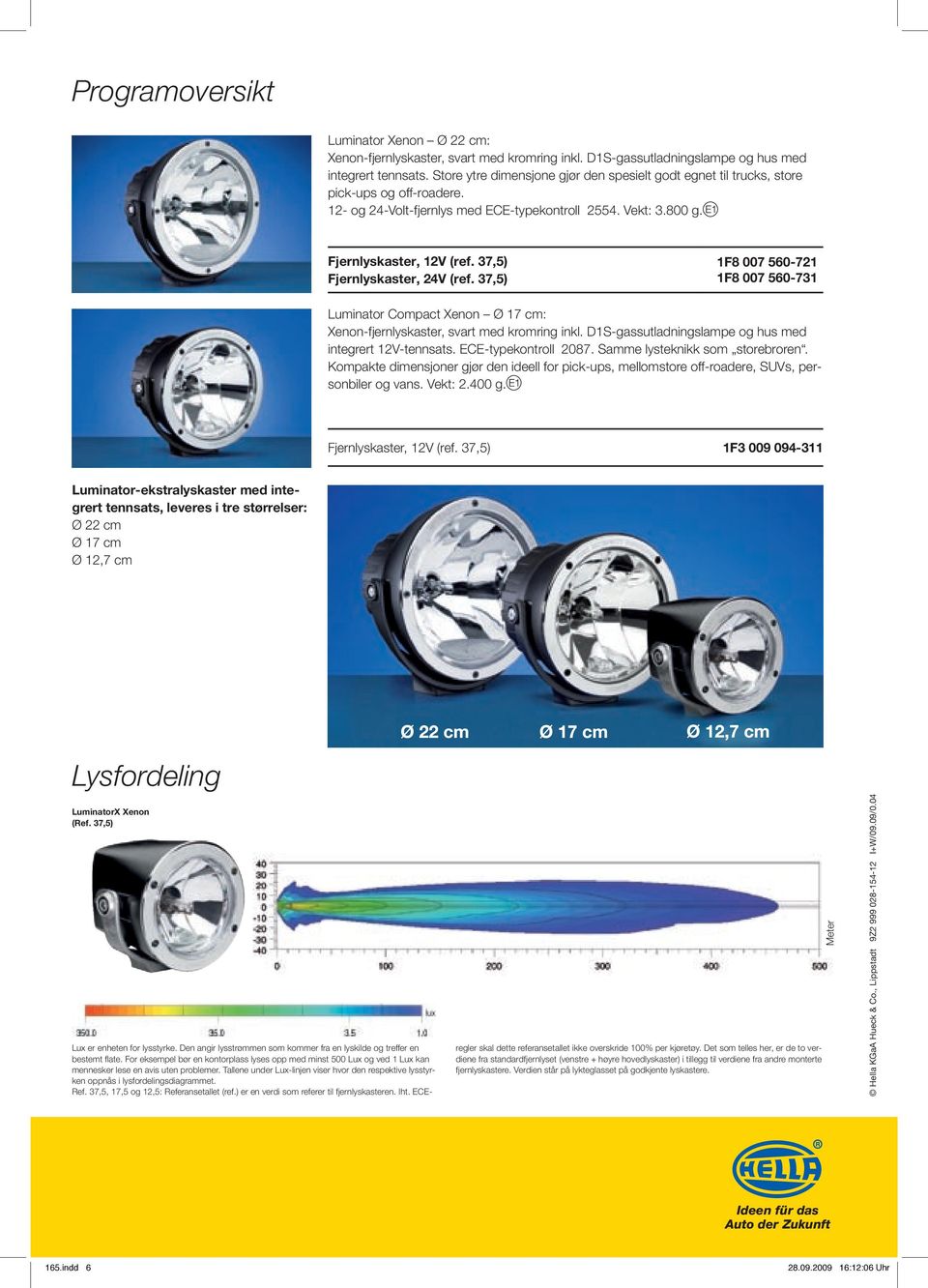 37,5) Fjernlyskaster, 24V (ref. 37,5) 1F8 007 560-721 1F8 007 560-731 Luminator Compact Xenon Ø 17 cm: Xenon-fjernlyskaster, svart med kromring inkl.