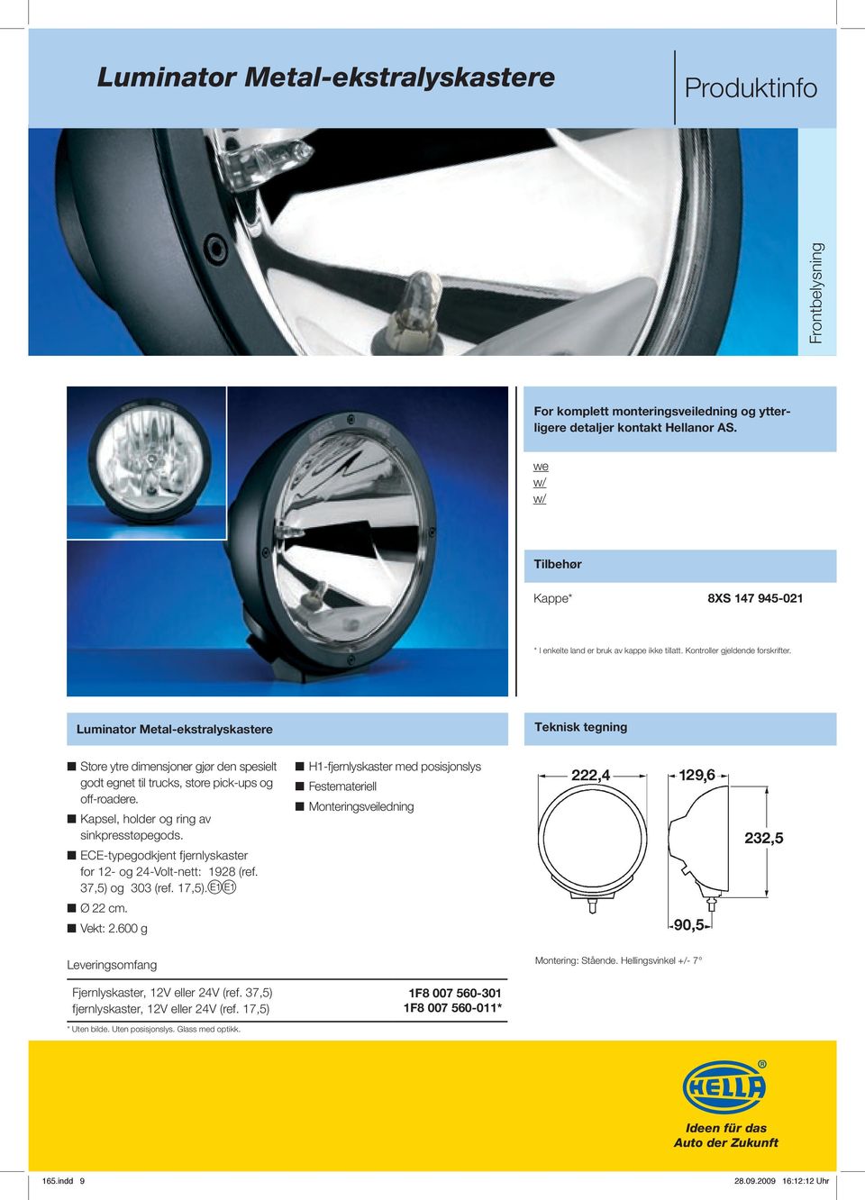 Luminator Metal-ekstralyskastere Teknisk tegning Store ytre dimensjoner gjør den spesielt godt egnet til trucks, store pick-ups og off-roadere. Kapsel, holder og ring av sinkpresstøpegods.