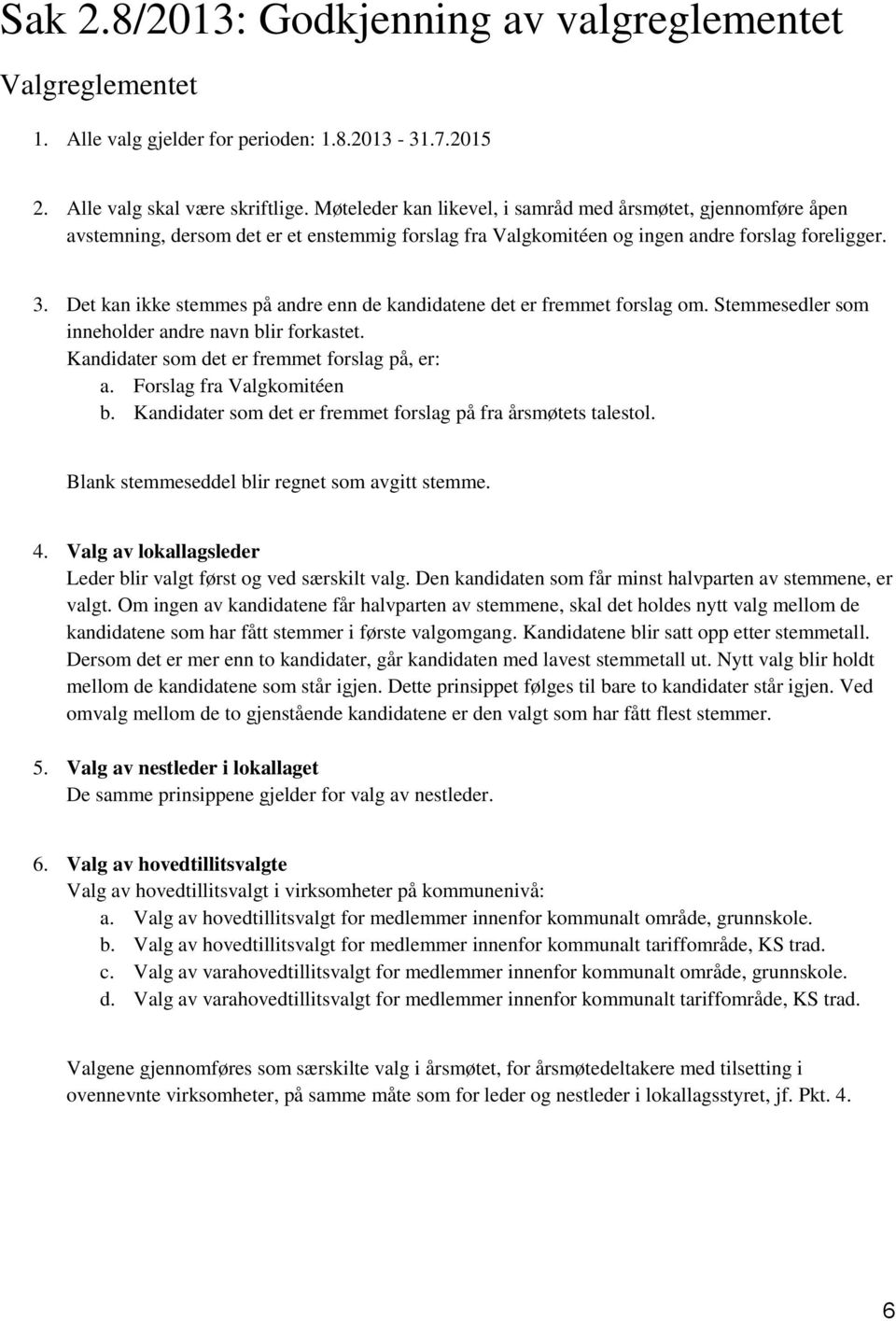 Det kan ikke stemmes på andre enn de kandidatene det er fremmet forslag om. Stemmesedler som inneholder andre navn blir forkastet. Kandidater som det er fremmet forslag på, er: a.