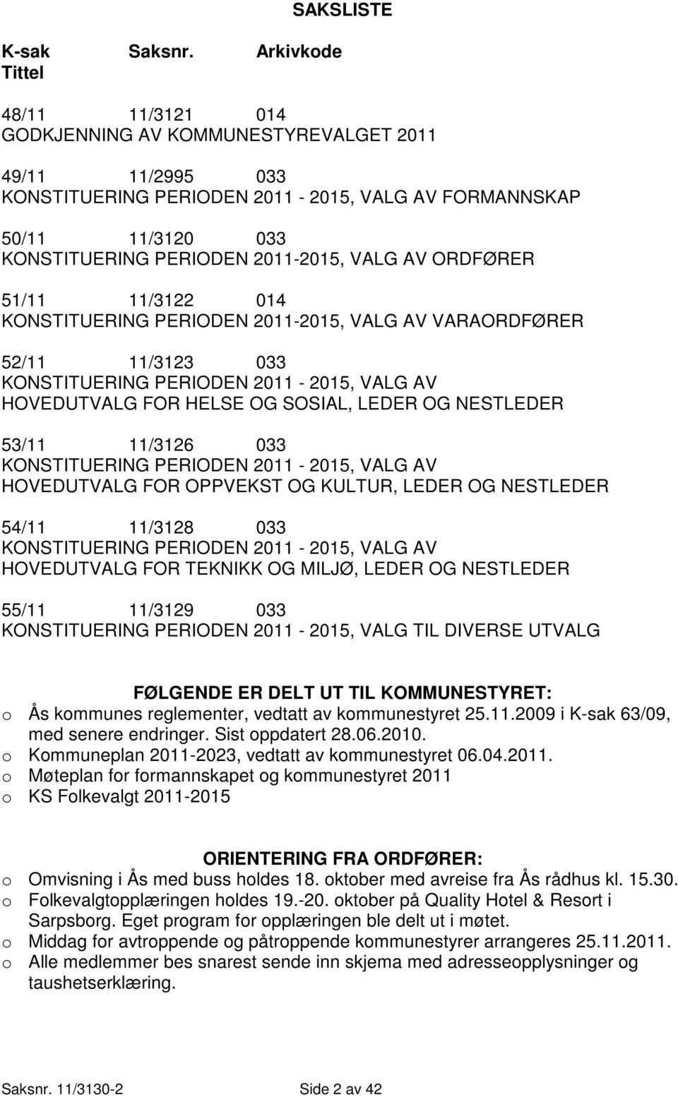 2011-2015, VALG AV ORDFØRER 51/11 11/3122 014 KONSTITUERING PERIODEN 2011-2015, VALG AV VARAORDFØRER 52/11 11/3123 033 KONSTITUERING PERIODEN 2011-2015, VALG AV HOVEDUTVALG FOR HELSE OG SOSIAL, LEDER