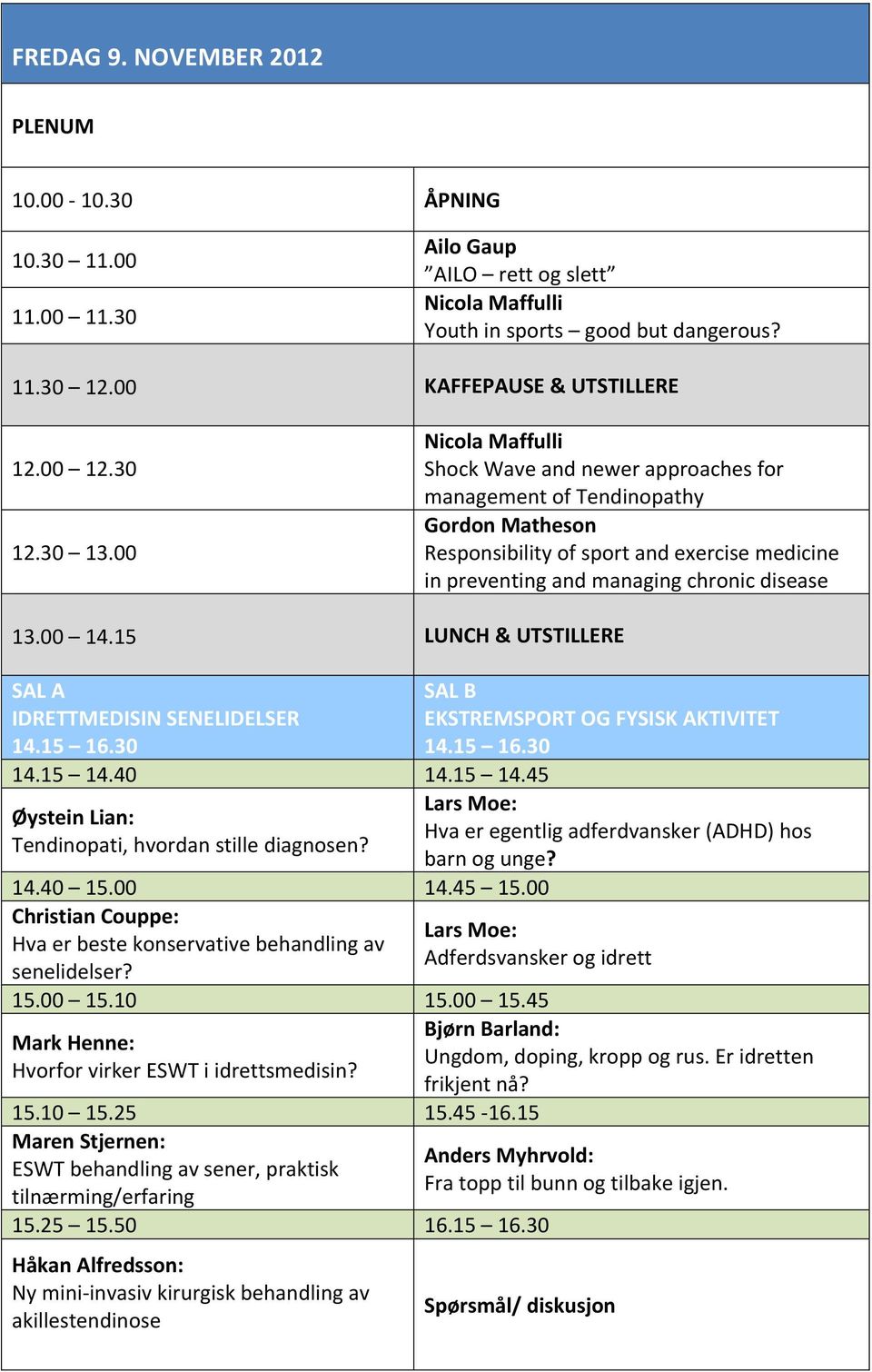 15 LUNCH & UTSTILLERE IDRETTMEDISIN SENELIDELSER 14.15 16.30 14.15 14.40 14.15 14.45 Øystein Lian: Tendinopati, hvordan stille diagnosen? EKSTREMSPORT OG FYSISK AKTIVITET 14.15 16.30 Lars Moe: Hva er egentlig adferdvansker (ADHD) hos barn og unge?