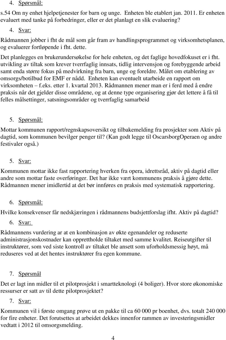 Det planlegges en brukerundersøkelse for hele enheten, og det faglige hovedfokuset er i fht.