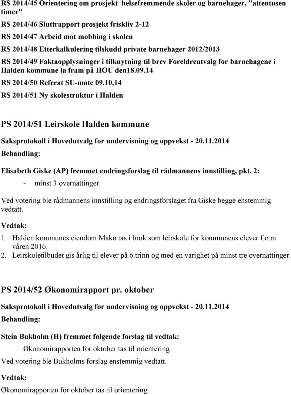 14 RS 2014/50 Referat SU-møte 09.10.14 RS 2014/51 Ny skolestruktur i Halden PS 2014/51 Leirskole Halden kommune Elisabeth Giske (AP) fremmet endringsforslag til rådmannens innstilling, pkt.