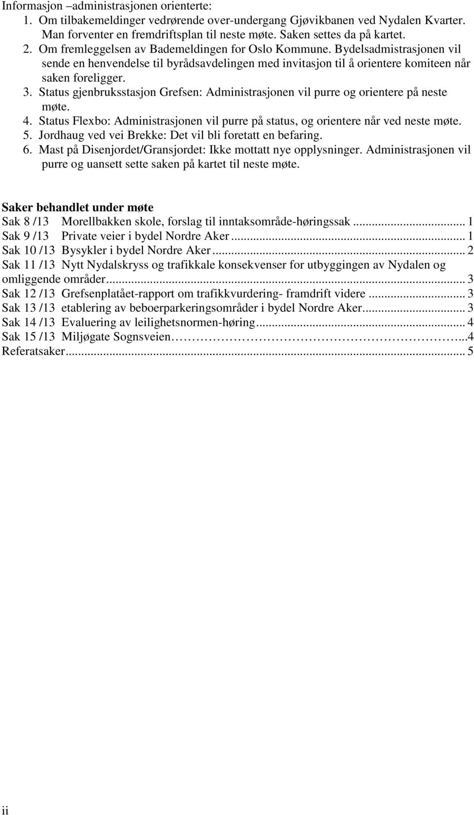 Status gjenbruksstasjon Grefsen: Administrasjonen vil purre og orientere på neste møte. 4. Status Flexbo: Administrasjonen vil purre på status, og orientere når ved neste møte. 5.