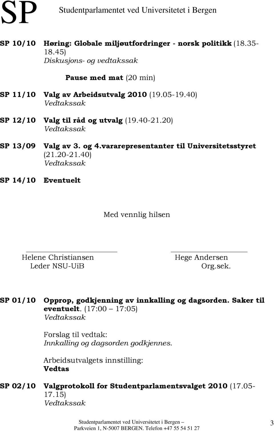 40) Vedtakssak SP 14/10 Eventuelt Med vennlig hilsen Helene Christiansen Leder NSU-UiB Hege Andersen Org.sek. SP 01/10 Opprop, godkjenning av innkalling og dagsorden.
