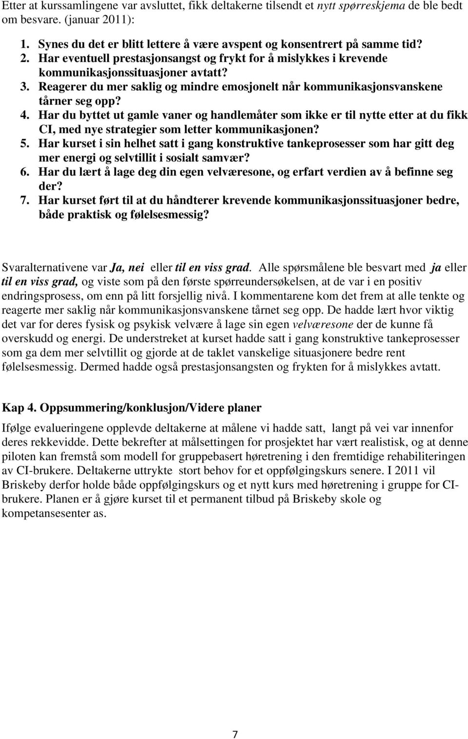 Har du byttet ut gamle vaner og handlemåter som ikke er til nytte etter at du fikk CI, med nye strategier som letter kommunikasjonen? 5.