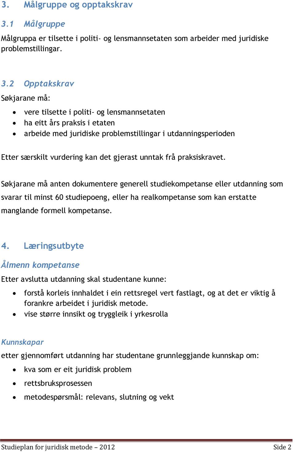 2 Opptakskrav Søkjarane må: vere tilsette i politi- og lensmannsetaten ha eitt års praksis i etaten arbeide med juridiske problemstillingar i utdanningsperioden Etter særskilt vurdering kan det