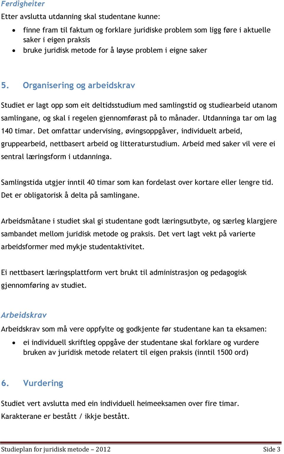 Utdanninga tar om lag 140 timar. Det omfattar undervising, øvingsoppgåver, individuelt arbeid, gruppearbeid, nettbasert arbeid og litteraturstudium.