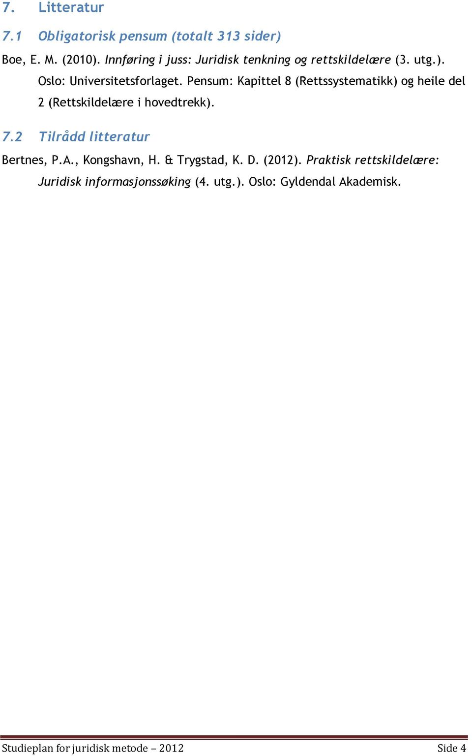 Pensum: Kapittel 8 (Rettssystematikk) og heile del 2 (Rettskildelære i hovedtrekk). 7.