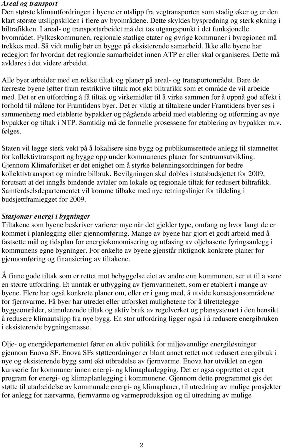 Fylkeskommunen, regionale statlige etater og øvrige kommuner i byregionen må trekkes med. Så vidt mulig bør en bygge på eksisterende samarbeid.