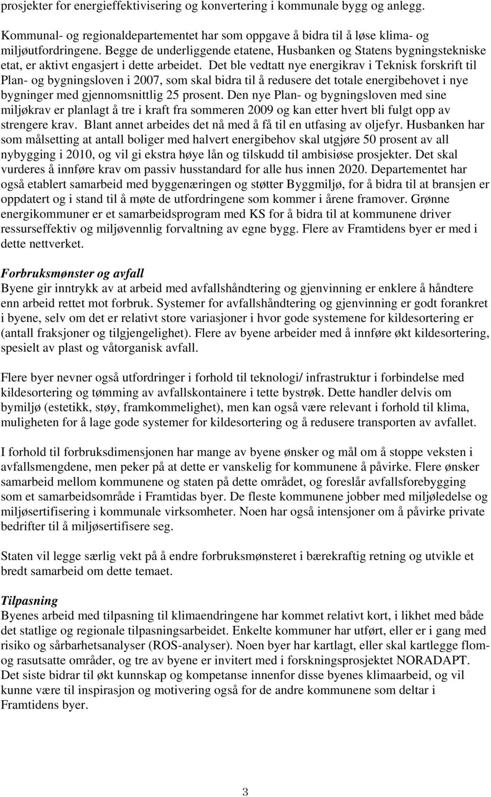 Det ble vedtatt nye energikrav i Teknisk forskrift til Plan- og bygningsloven i 2007, som skal bidra til å redusere det totale energibehovet i nye bygninger med gjennomsnittlig 25 prosent.