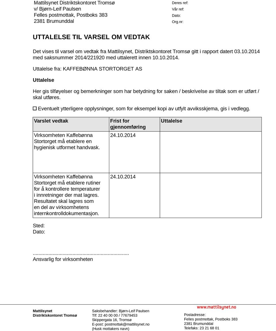 med saksnummer 2014/221920 med uttalerett innen 10.10.2014. Uttalelse fra: KAFFEBØNNA STORTORGET AS Uttalelse Her gis tilføyelser og bemerkninger som har betydning for saken / beskrivelse av tiltak som er utført / skal utføres.