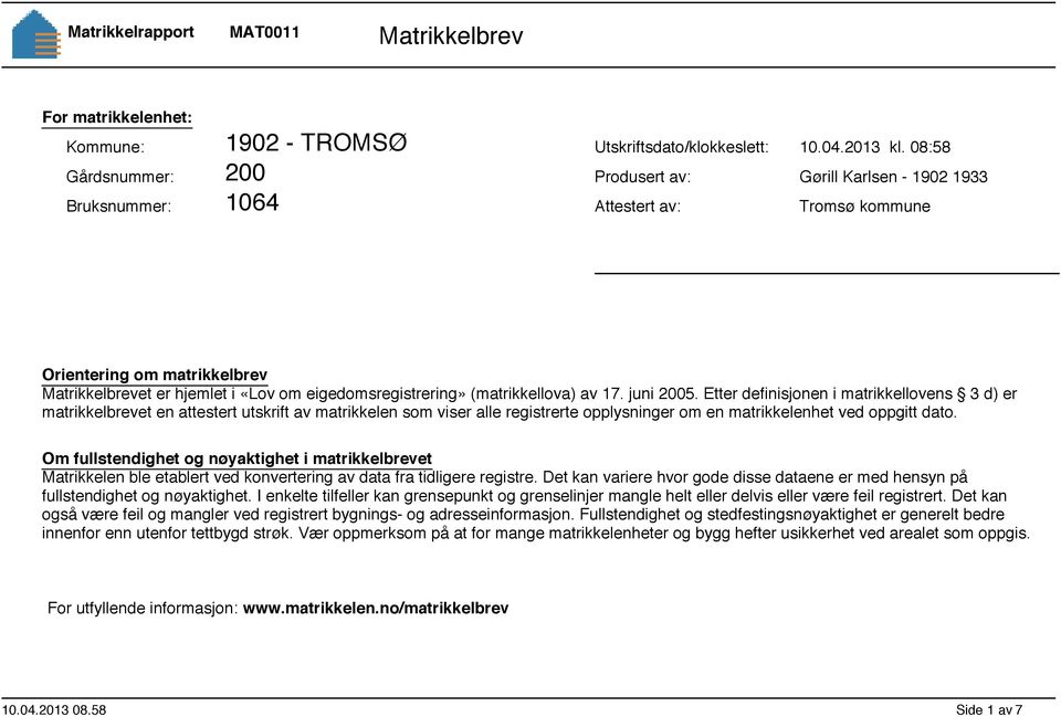 Etter definisjonen i matrikkellovens 3 d) er matrikkelbrevet en attestert utskrift av matrikkelen som viser alle registrerte opplysninger om en matrikkelenhet ved oppgitt dato.