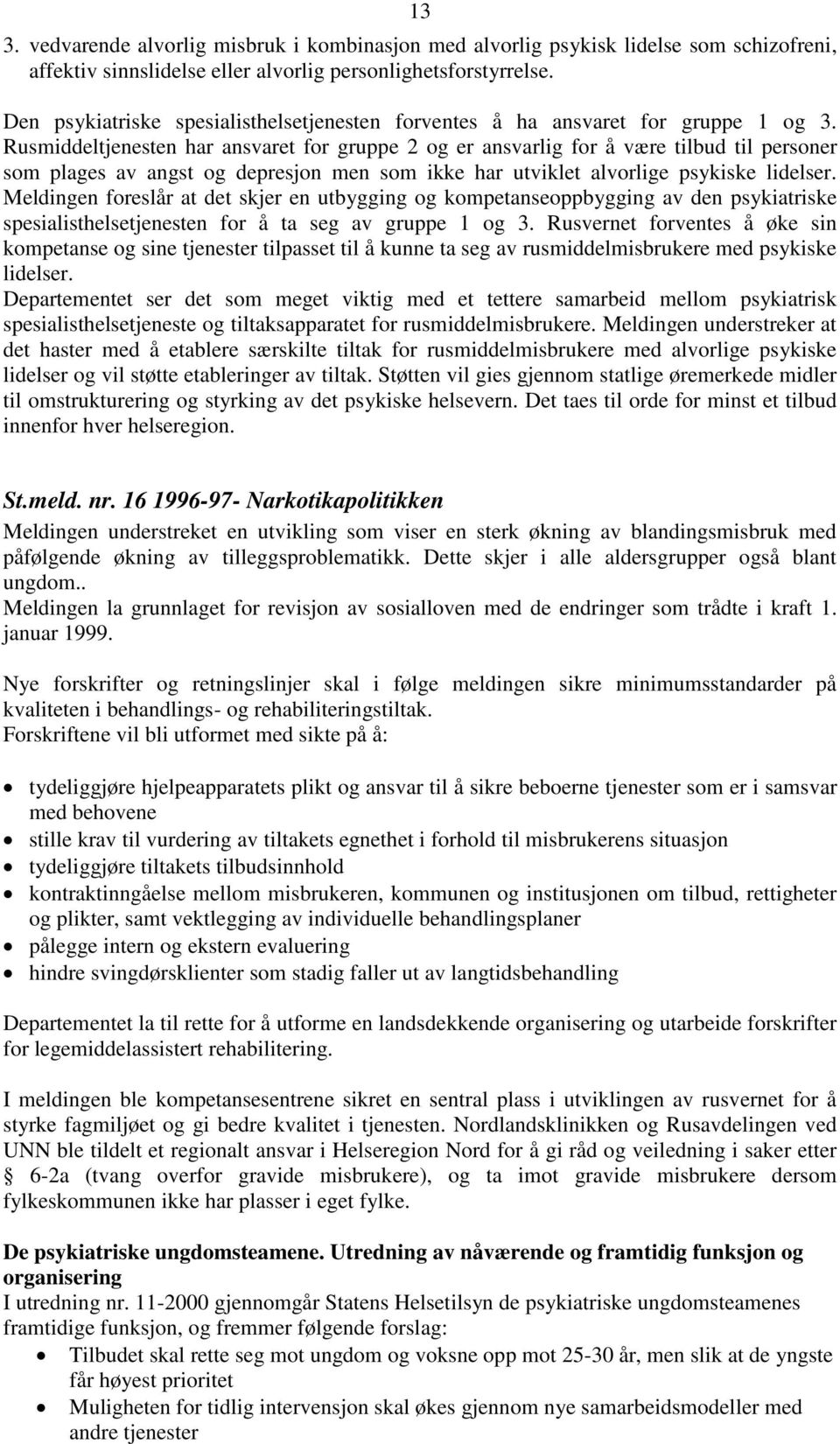 Rusmiddeltjenesten har ansvaret for gruppe 2 og er ansvarlig for å være tilbud til personer som plages av angst og depresjon men som ikke har utviklet alvorlige psykiske lidelser.