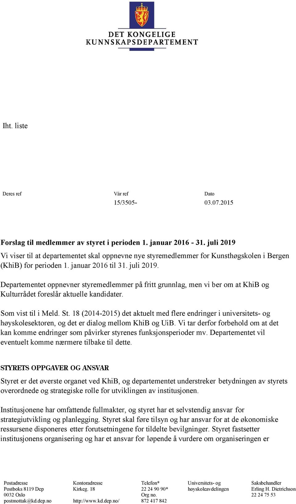 Departementet oppnevner styremedlemmer på fritt grunnlag, men vi ber om at KhiB og Kulturrådet foreslår aktuelle kandidater. Som vist til i Meld. St.