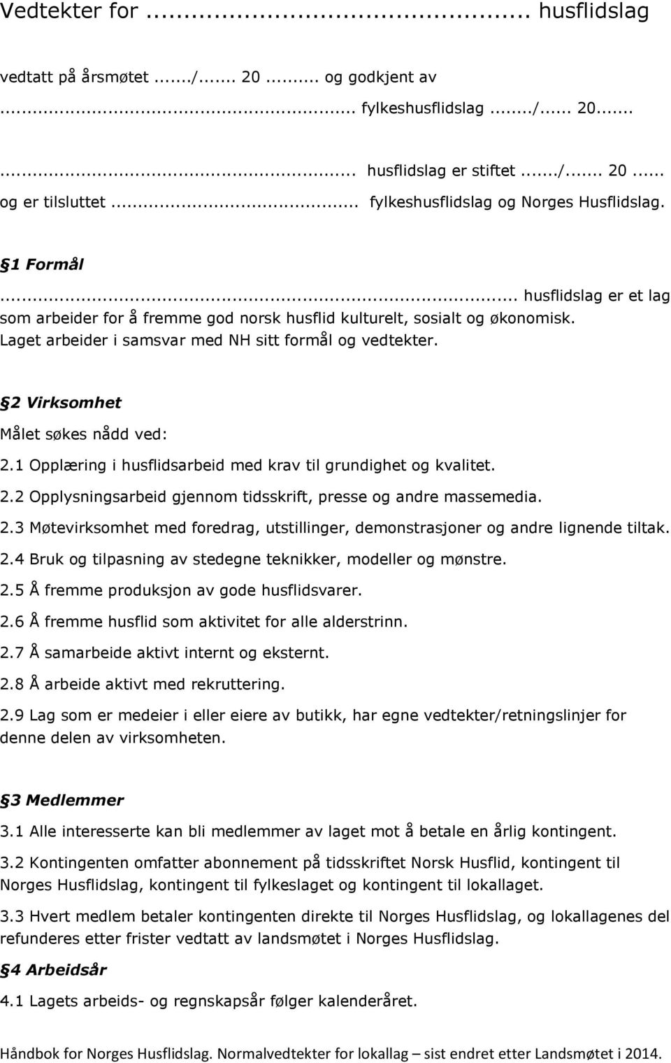 Laget arbeider i samsvar med NH sitt formål og vedtekter. 2 Virksomhet Målet søkes nådd ved: 2.1 Opplæring i husflidsarbeid med krav til grundighet og kvalitet. 2.2 Opplysningsarbeid gjennom tidsskrift, presse og andre massemedia.