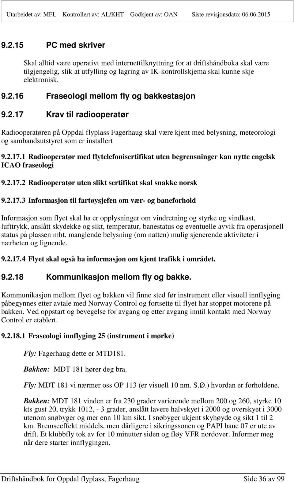 2.17.1 Radiooperatør med flytelefonisertifikat uten begrensninger kan nytte engelsk ICAO fraseologi 9.2.17.2 Radiooperatør uten slikt sertifikat skal snakke norsk 9.2.17.3 Informasjon til