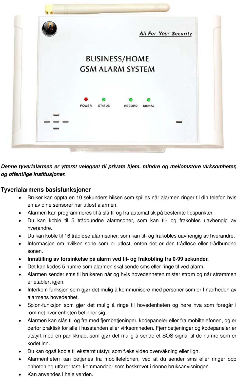 Alarmen kan programmeres til å slå til og fra automatisk på bestemte tidspunkter. Du kan koble til 5 trådbundne alarmsoner, som kan til- og frakobles uavhengig av hverandre.