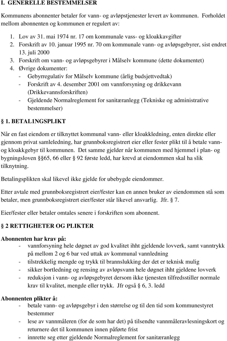 Forskrift om vann- og avløpsgebyrer i Målselv kommune (dette dokumentet) 4. Øvrige dokumenter: - Gebyrregulativ for Målselv kommune (årlig budsjettvedtak) - Forskrift av 4.