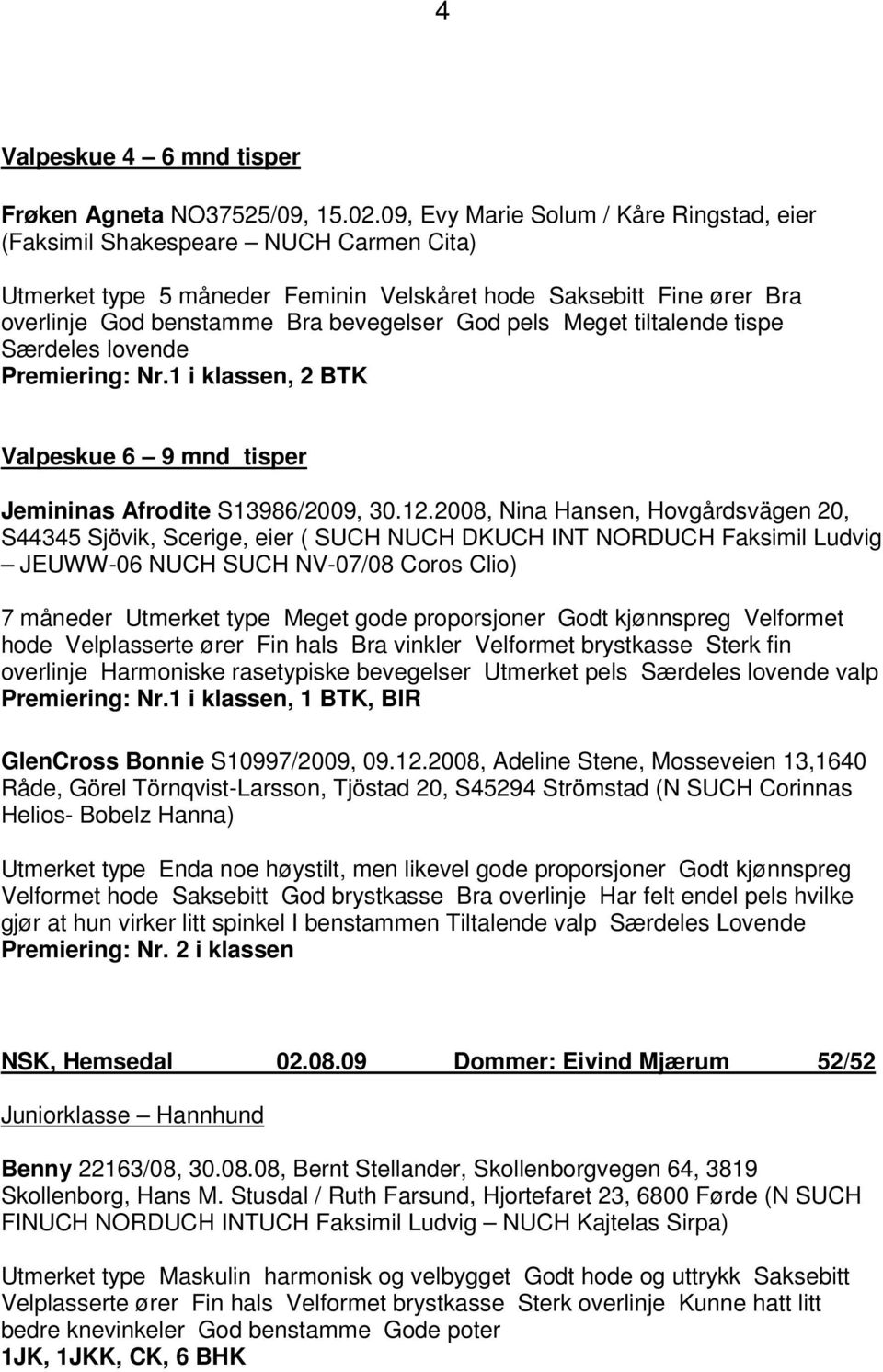 pels Meget tiltalende tispe Særdeles lovende Premiering: Nr.1 i klassen, 2 BTK Valpeskue 6 9 mnd tisper Jemininas Afrodite S13986/2009, 30.12.