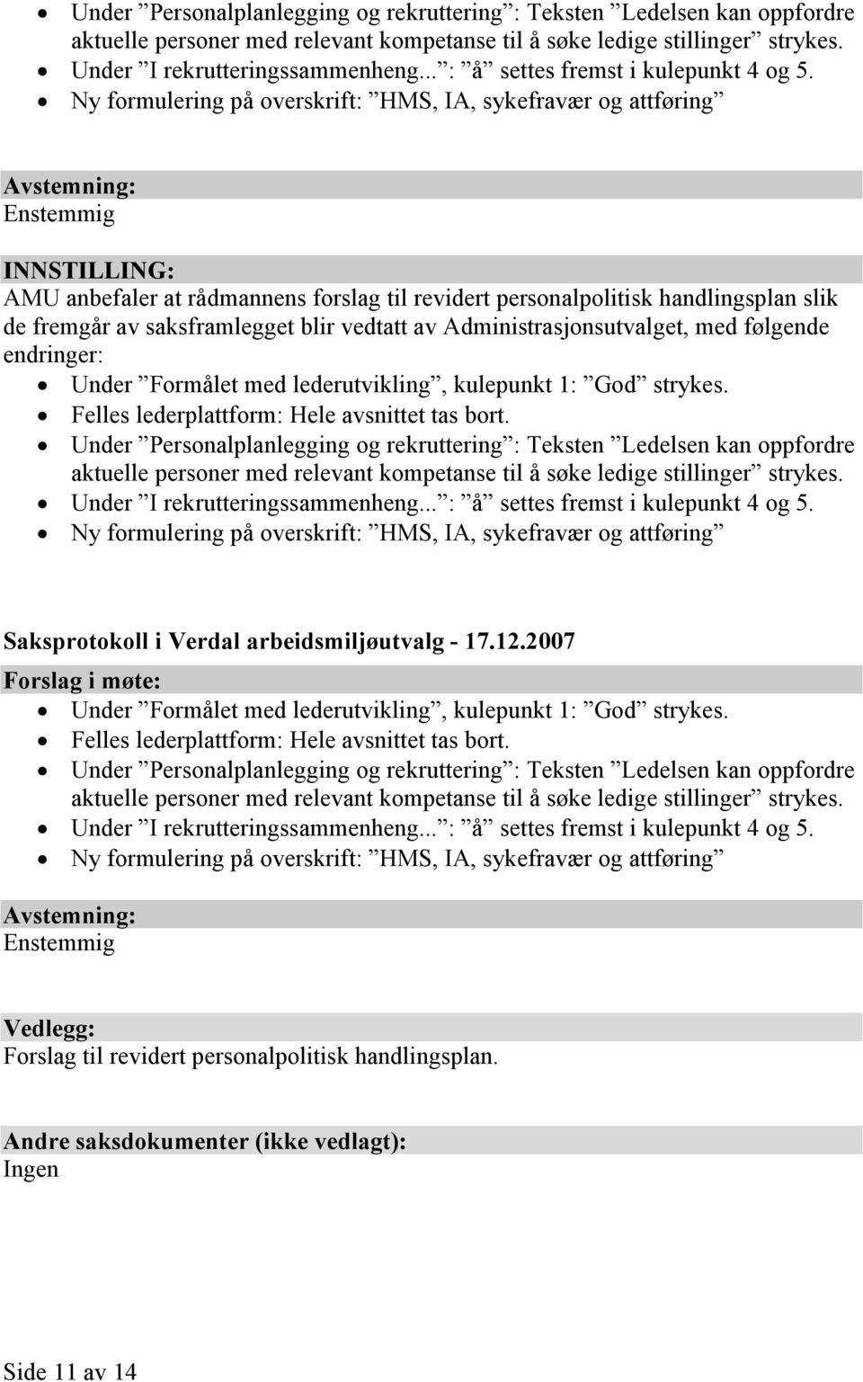 Ny formulering på overskrift: HMS, IA, sykefravær og attføring Enstemmig INNSTILLING: AMU anbefaler at rådmannens forslag til revidert personalpolitisk handlingsplan slik de fremgår av saksframlegget