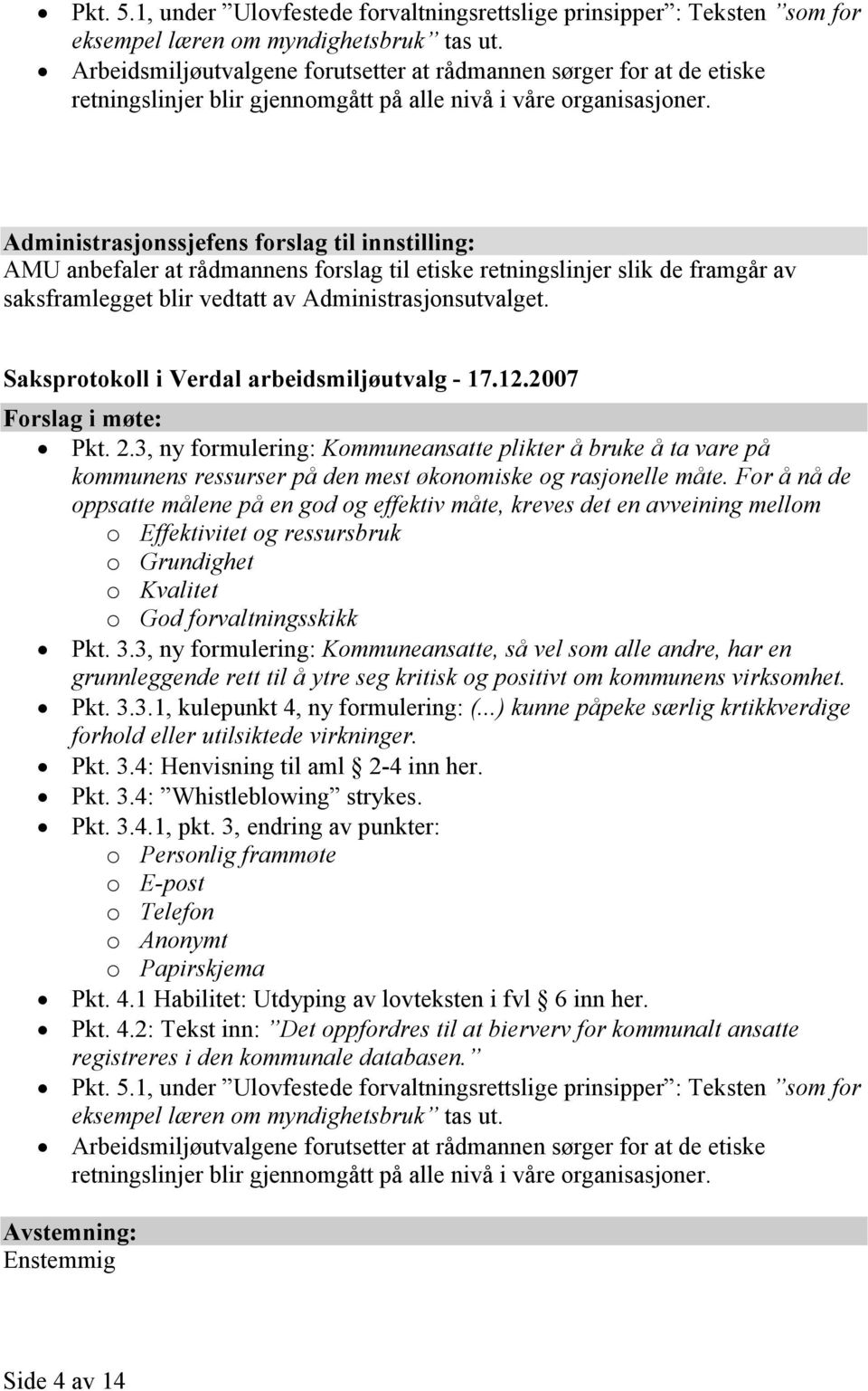 Administrasjonssjefens forslag til innstilling: AMU anbefaler at rådmannens forslag til etiske retningslinjer slik de framgår av saksframlegget blir vedtatt av Administrasjonsutvalget.