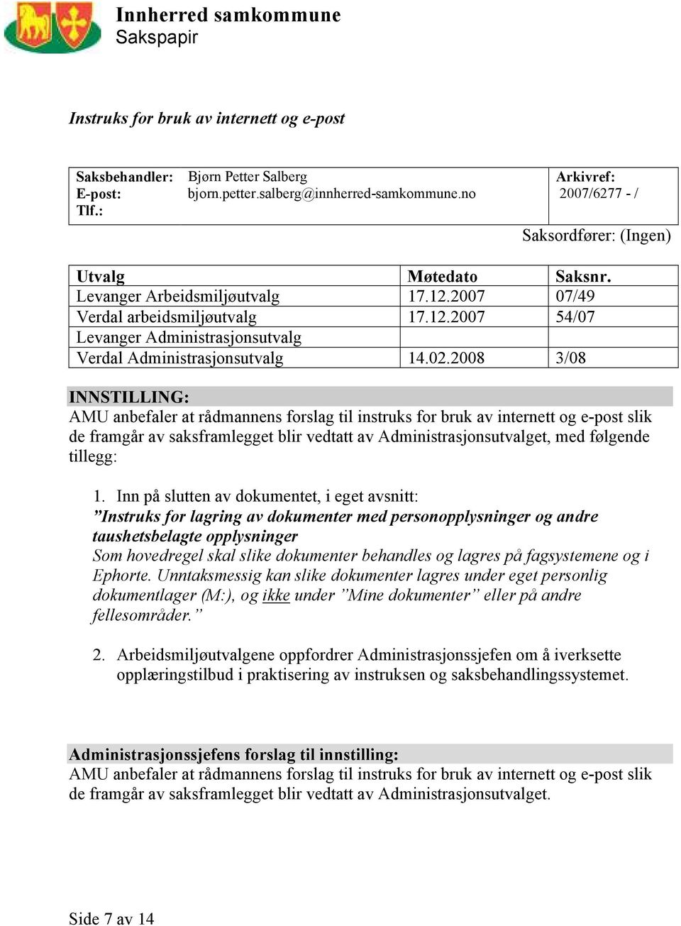 02.2008 3/08 INNSTILLING: AMU anbefaler at rådmannens forslag til instruks for bruk av internett og e-post slik de framgår av saksframlegget blir vedtatt av Administrasjonsutvalget, med følgende